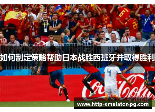 如何制定策略帮助日本战胜西班牙并取得胜利