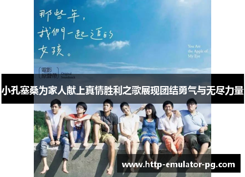 小孔塞桑为家人献上真情胜利之歌展现团结勇气与无尽力量