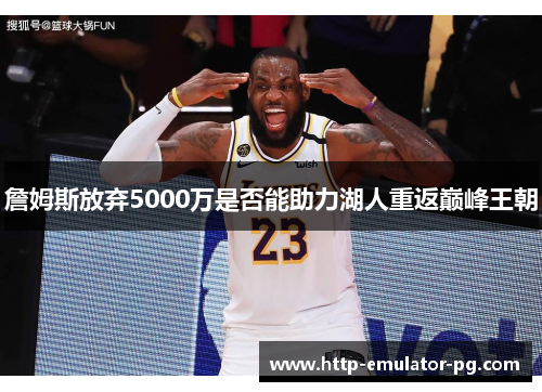 詹姆斯放弃5000万是否能助力湖人重返巅峰王朝