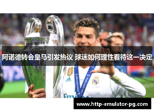 阿诺德转会皇马引发热议 球迷如何理性看待这一决定 阿诺德转会皇马引发热议 球迷如何理性看待这一决定