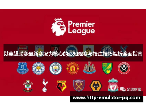 以英超联赛最新赛况为核心的必知观赛与投注技巧解析全面指南
